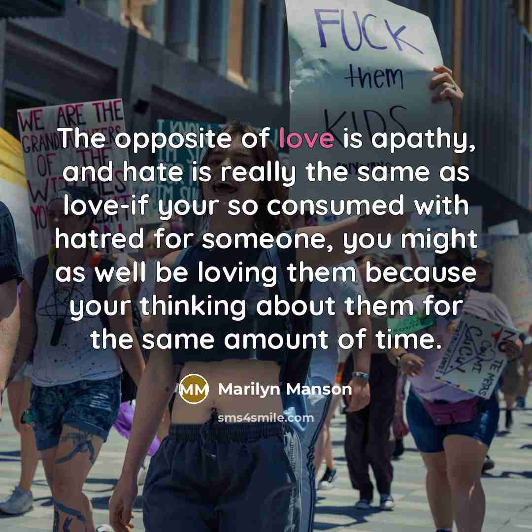 “The opposite of love is apathy, and hate is really…” quote by Marilyn Manson