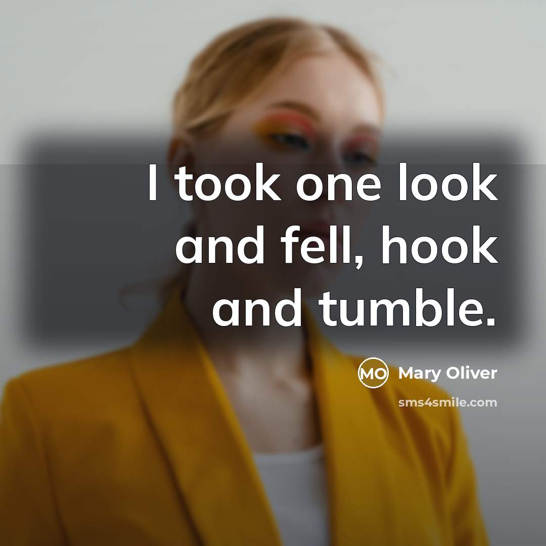 “I took one look and fell, hook and tumble.…” quote by Mary Oliver