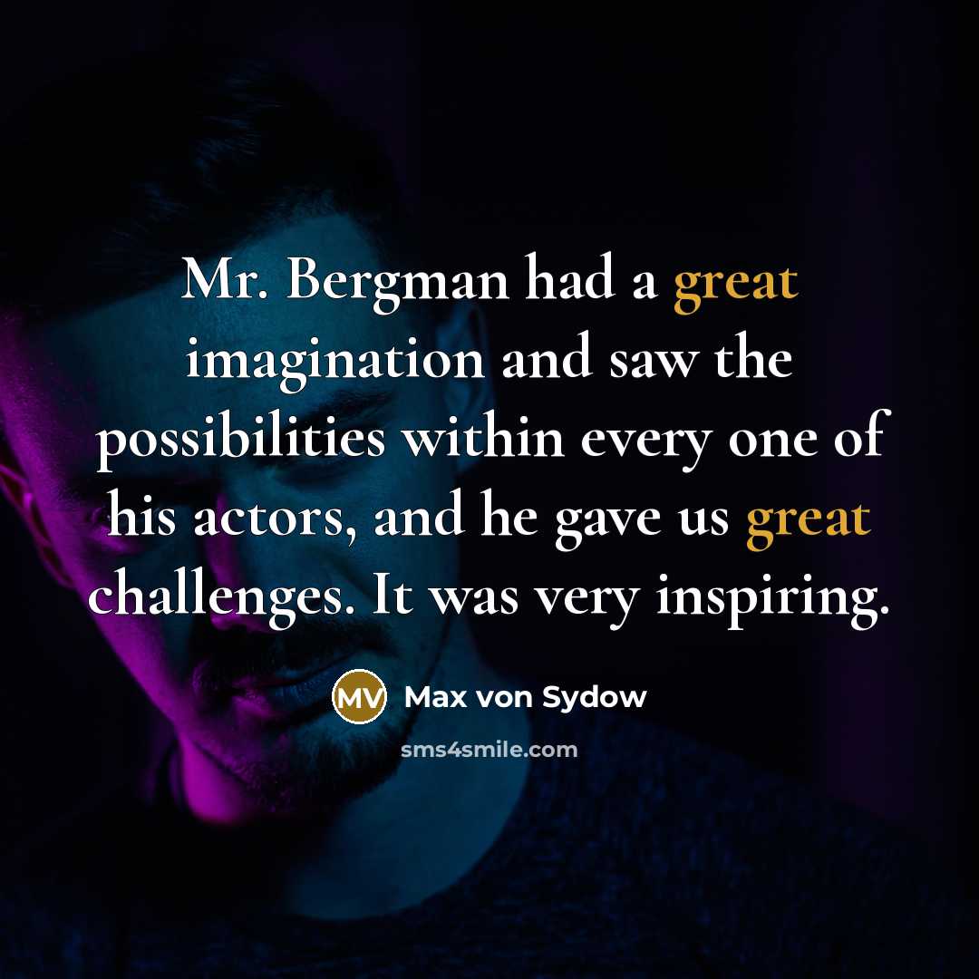 “Mr. Bergman had a great imagination and saw the possibilities…” quote by Max von Sydow