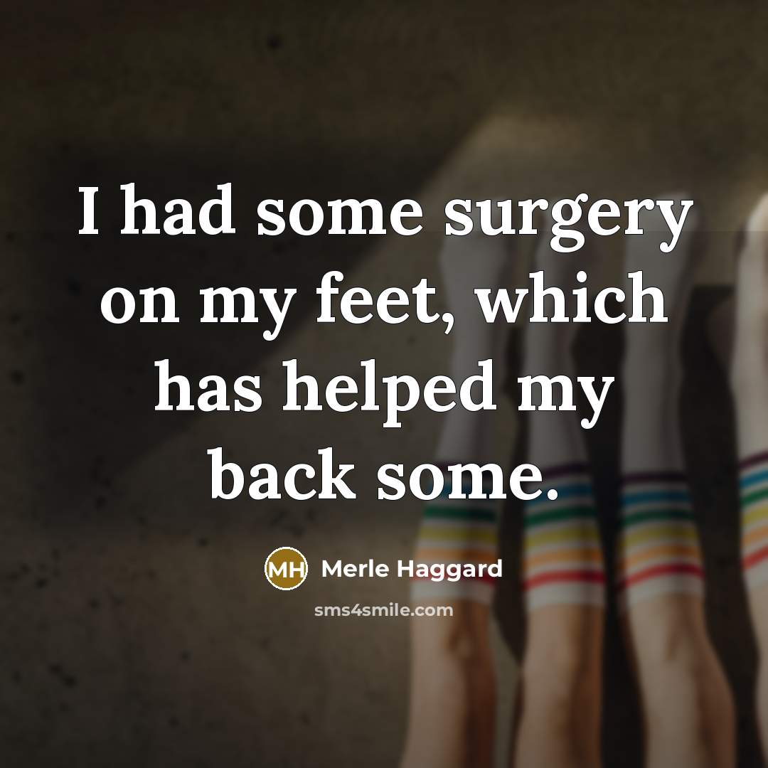 “I had some surgery on my feet, which has helped…” quote by Merle Haggard