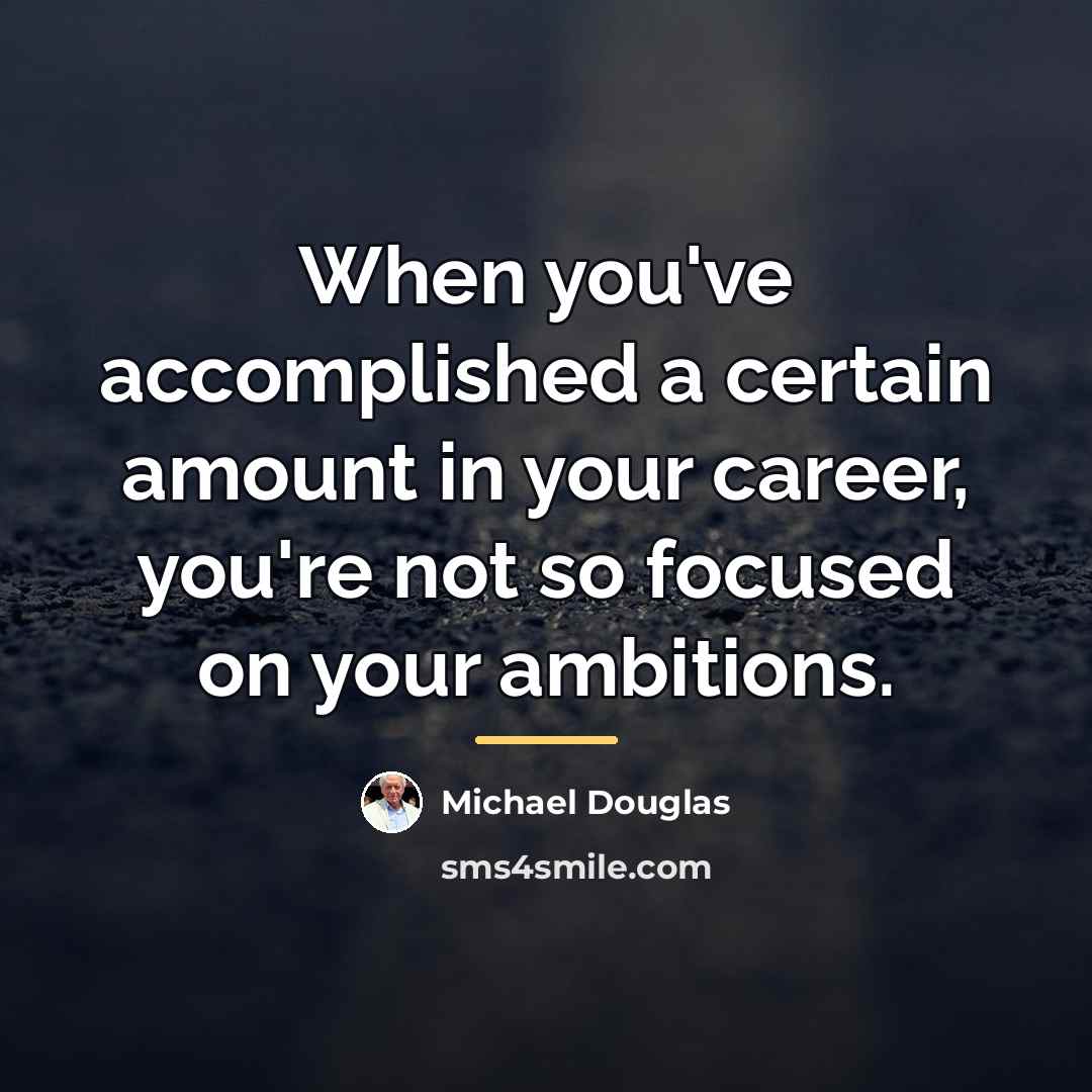 “When you've accomplished a certain amount in your career, you're…” quote by Michael Douglas