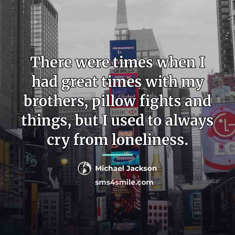 “There were times when I had great times with my…” quote by Michael Jackson