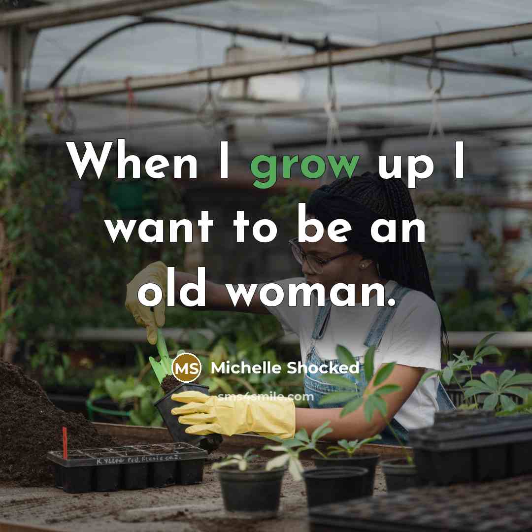 “When I grow up I want to be an old…” quote by Michelle Shocked