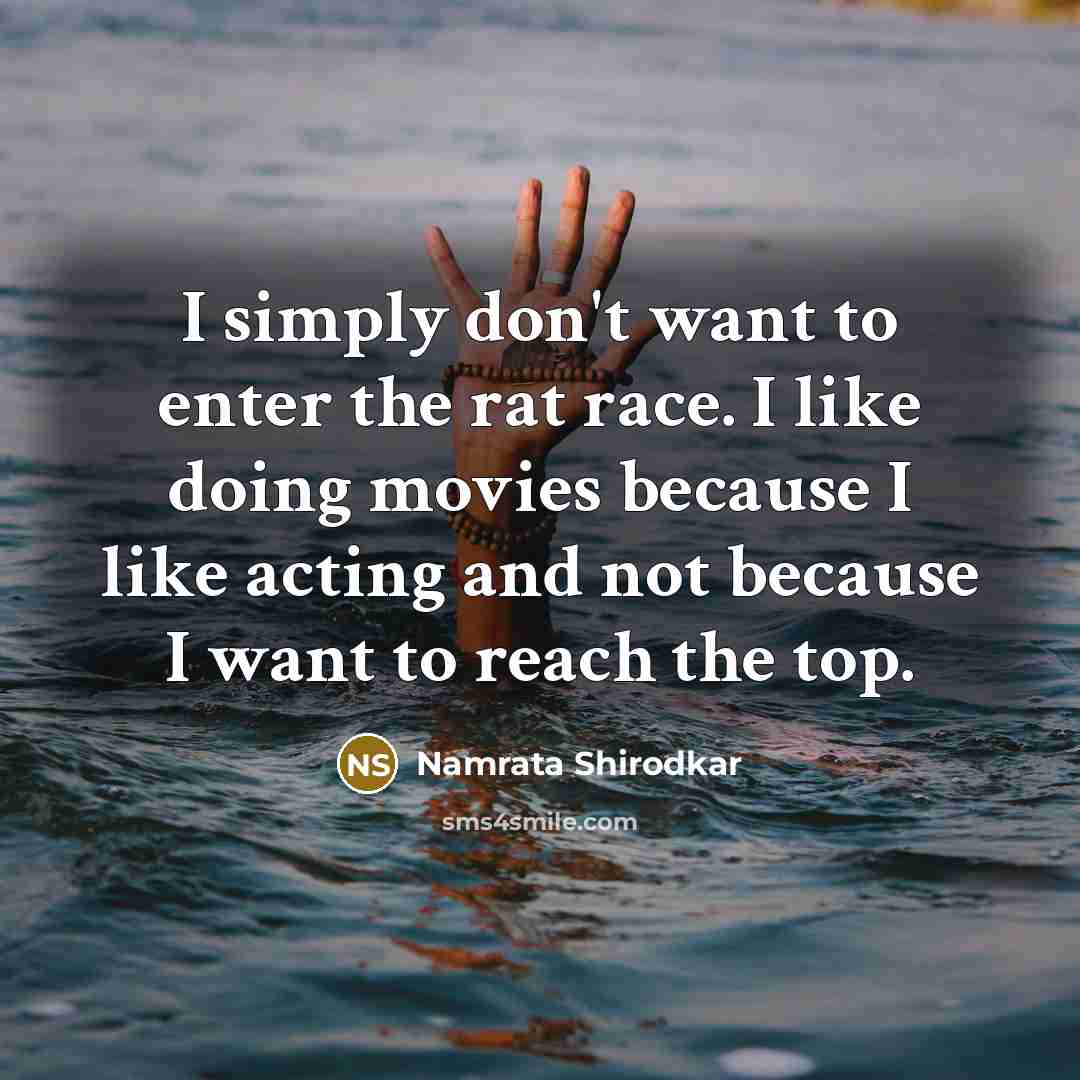 “I simply don't want to enter the rat race. I…” quote by Namrata Shirodkar