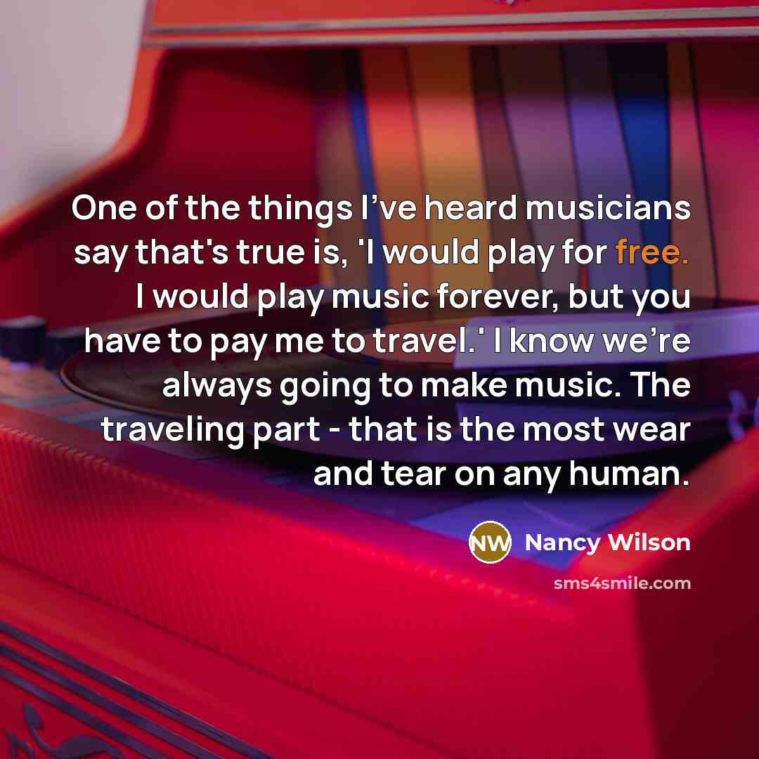 “One of the things I've heard musicians say that's true…” quote by Nancy Wilson