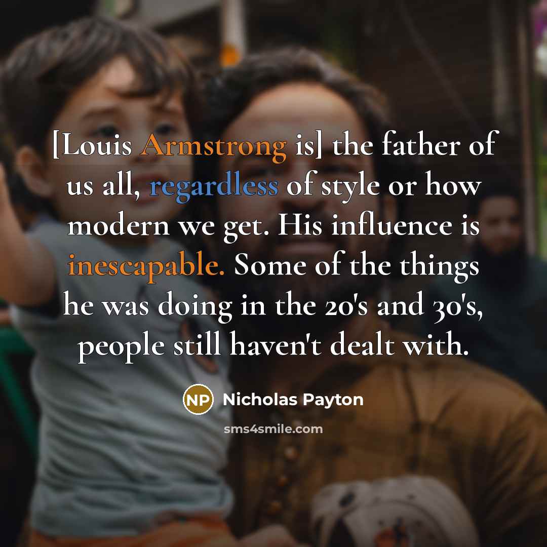 “[Louis Armstrong is] the father of us all, regardless of…” quote by Nicholas Payton