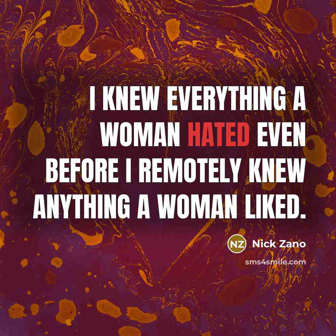 “I knew everything a woman hated even before I remotely…” quote by Nick Zano