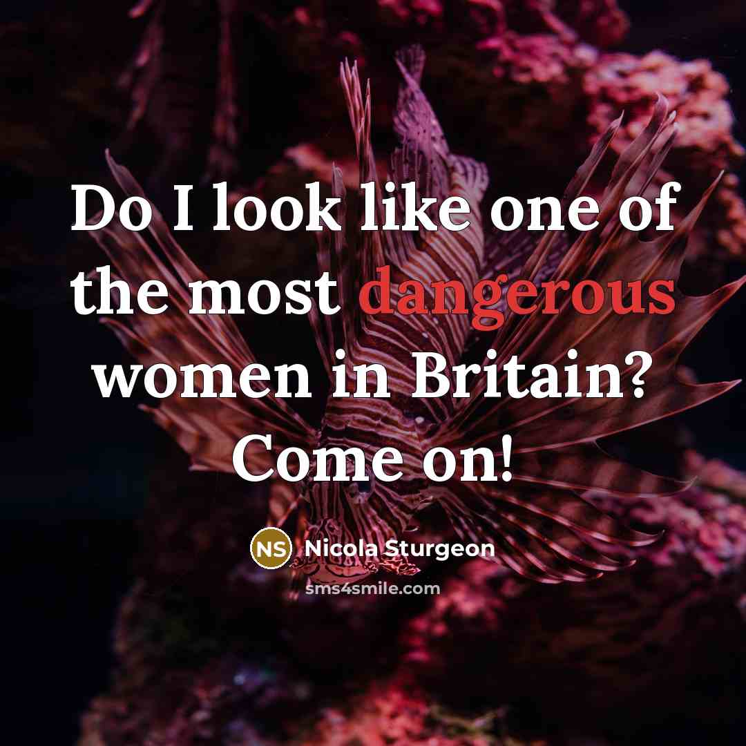 “Do I look like one of the most dangerous women…” quote by Nicola Sturgeon