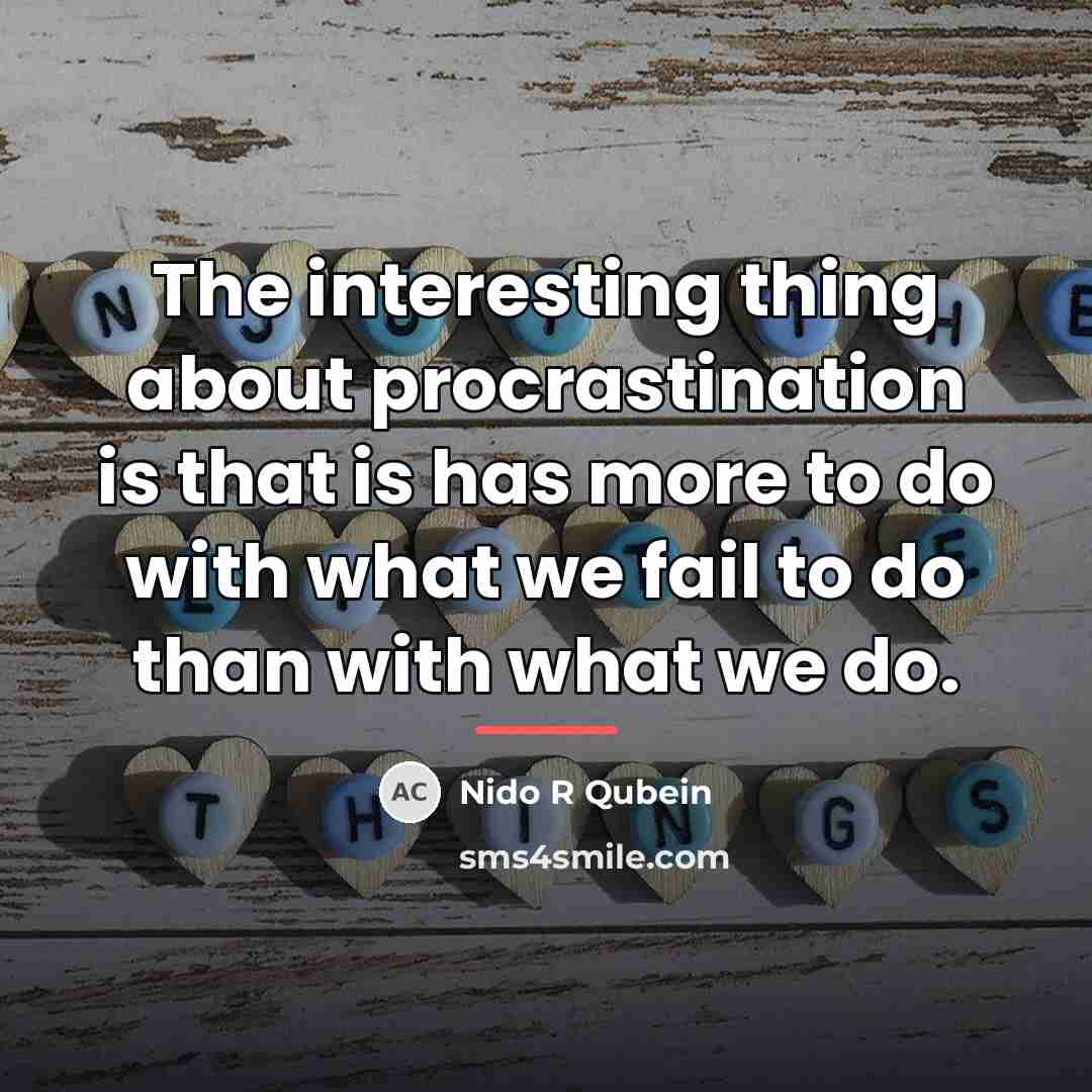 “The interesting thing about procrastination is that is has more…” quote by Nido R Qubein