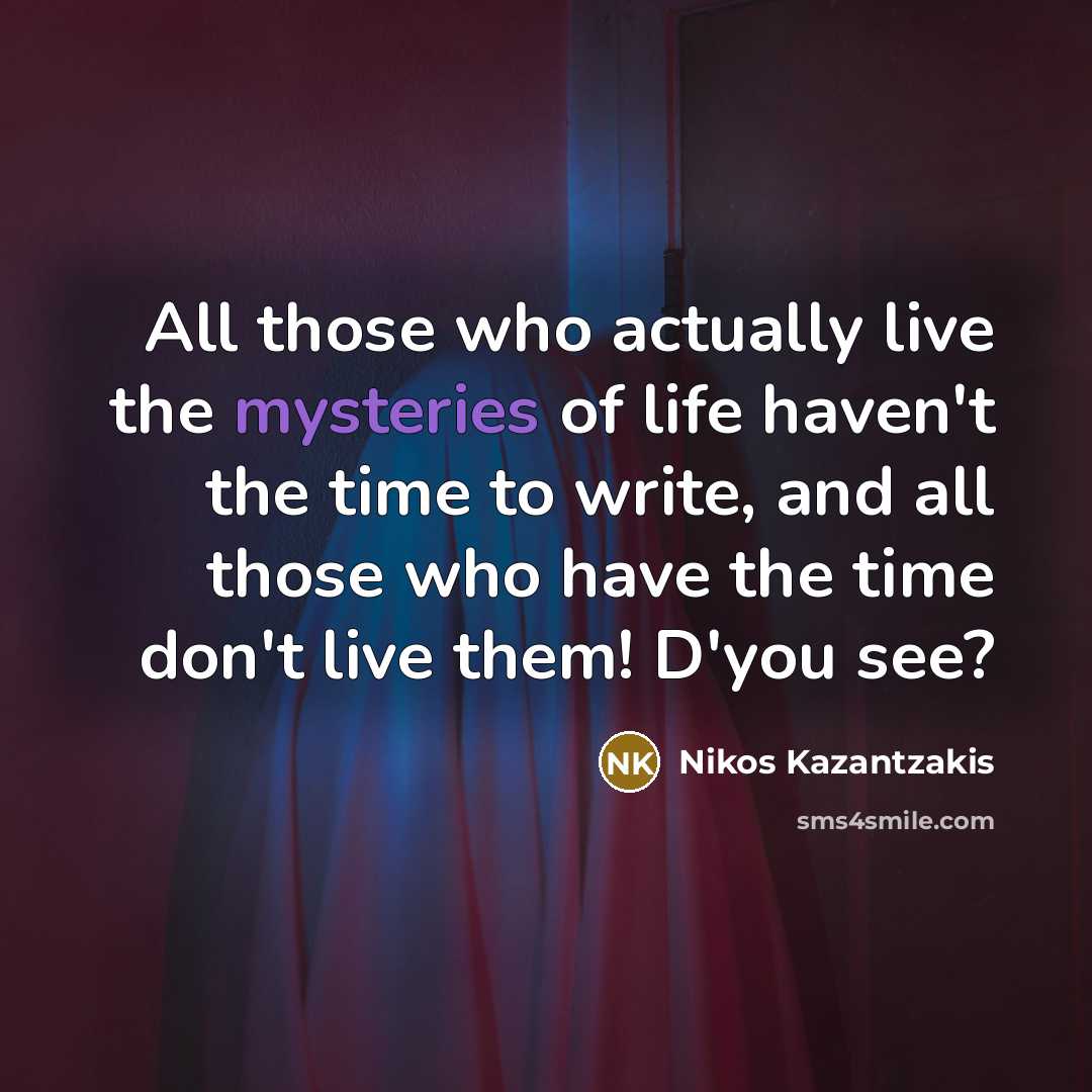 “All those who actually live the mysteries of life haven't…” quote by Nikos Kazantzakis