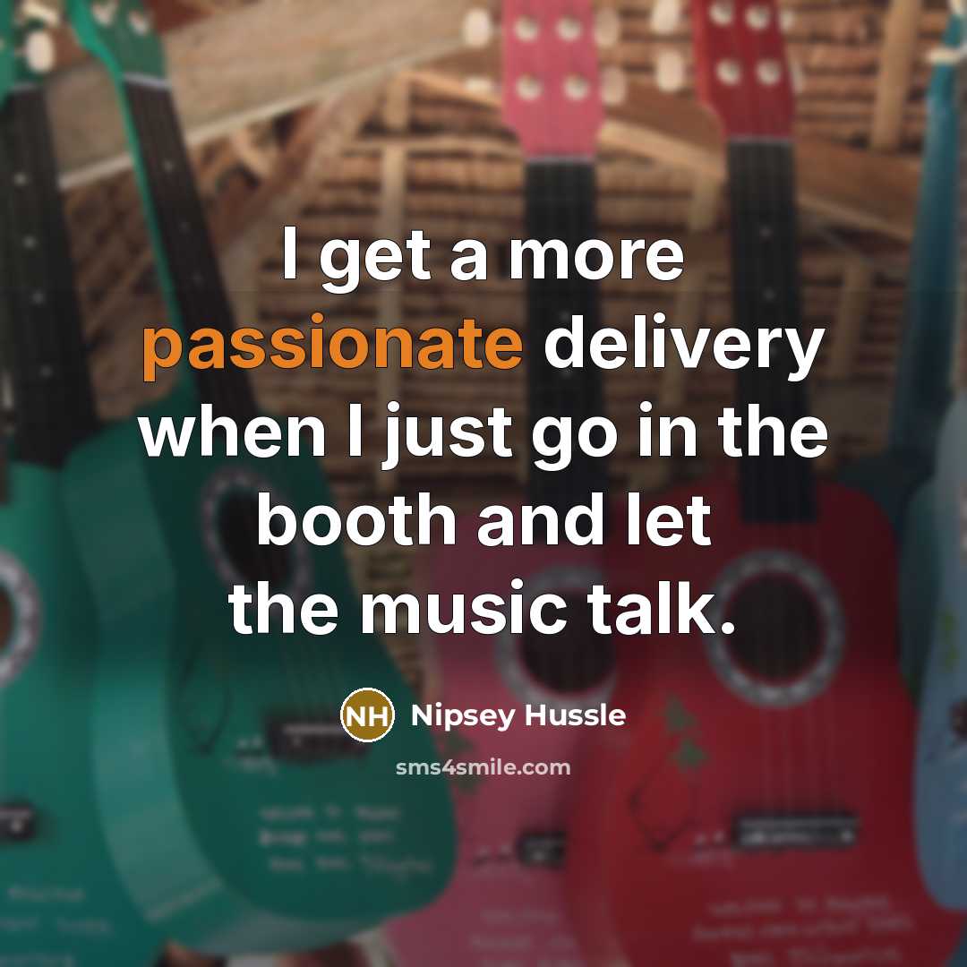 “I get a more passionate delivery when I just go…” quote by Nipsey Hussle