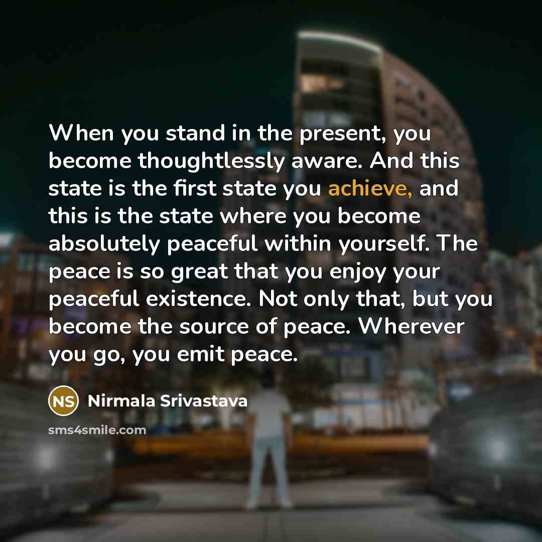 “When you stand in the present, you become thoughtlessly aware.…” quote by Nirmala Srivastava
