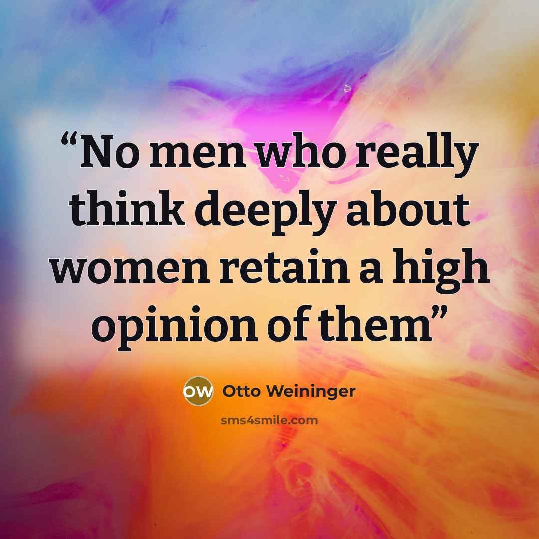 “No men who really think deeply about women retain a high opinion of them” quote by Otto Weininger