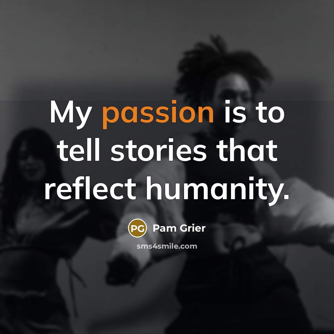 “My passion is to tell stories that reflect humanity.…” quote by Pam Grier