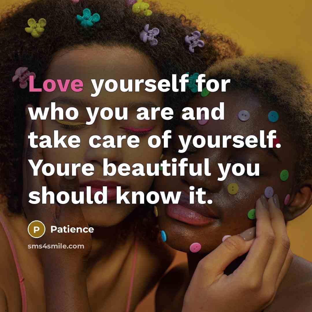 “Love yourself for who you are and take care of…” quote by Patience
