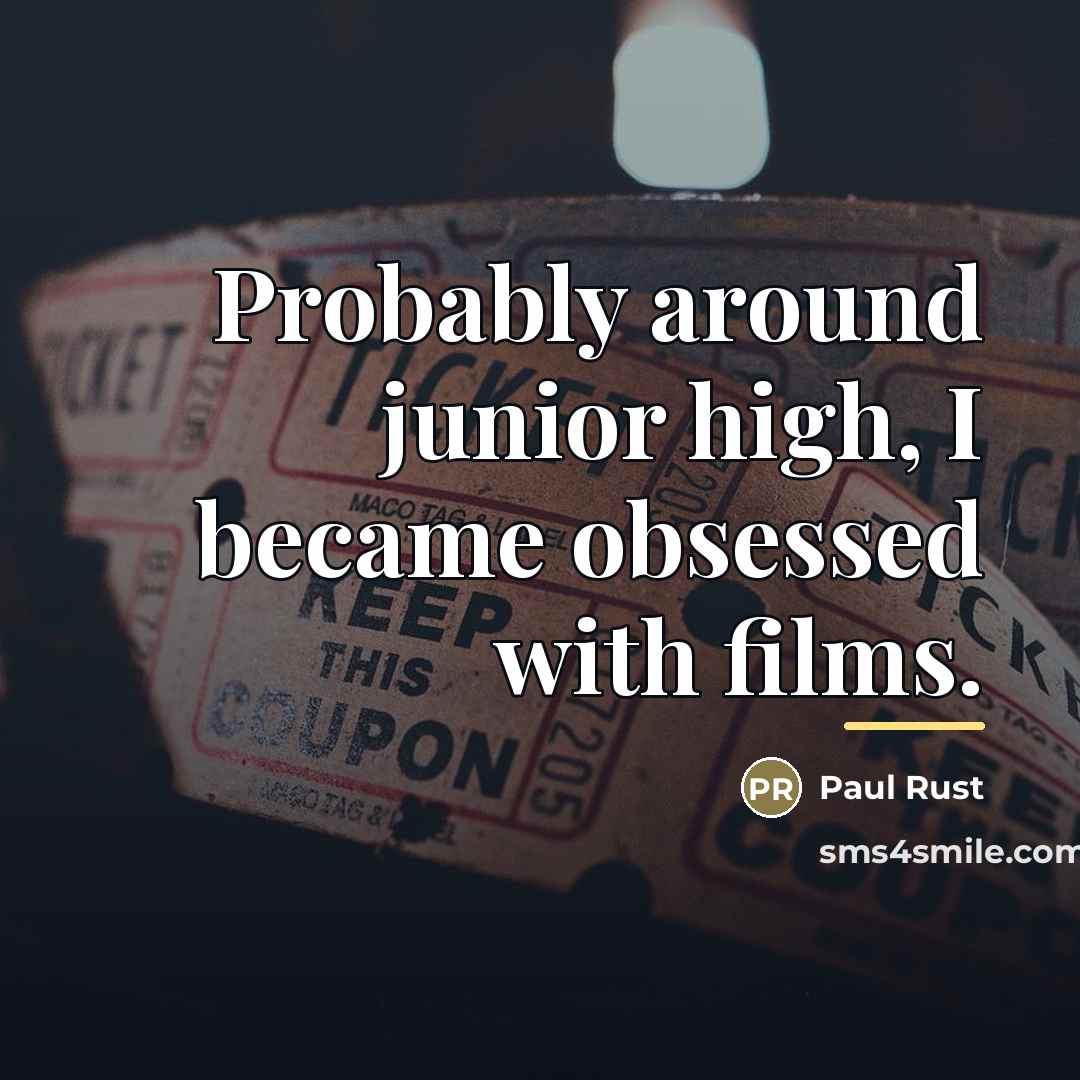 “Probably around junior high, I became obsessed with films.…” quote by Paul Rust