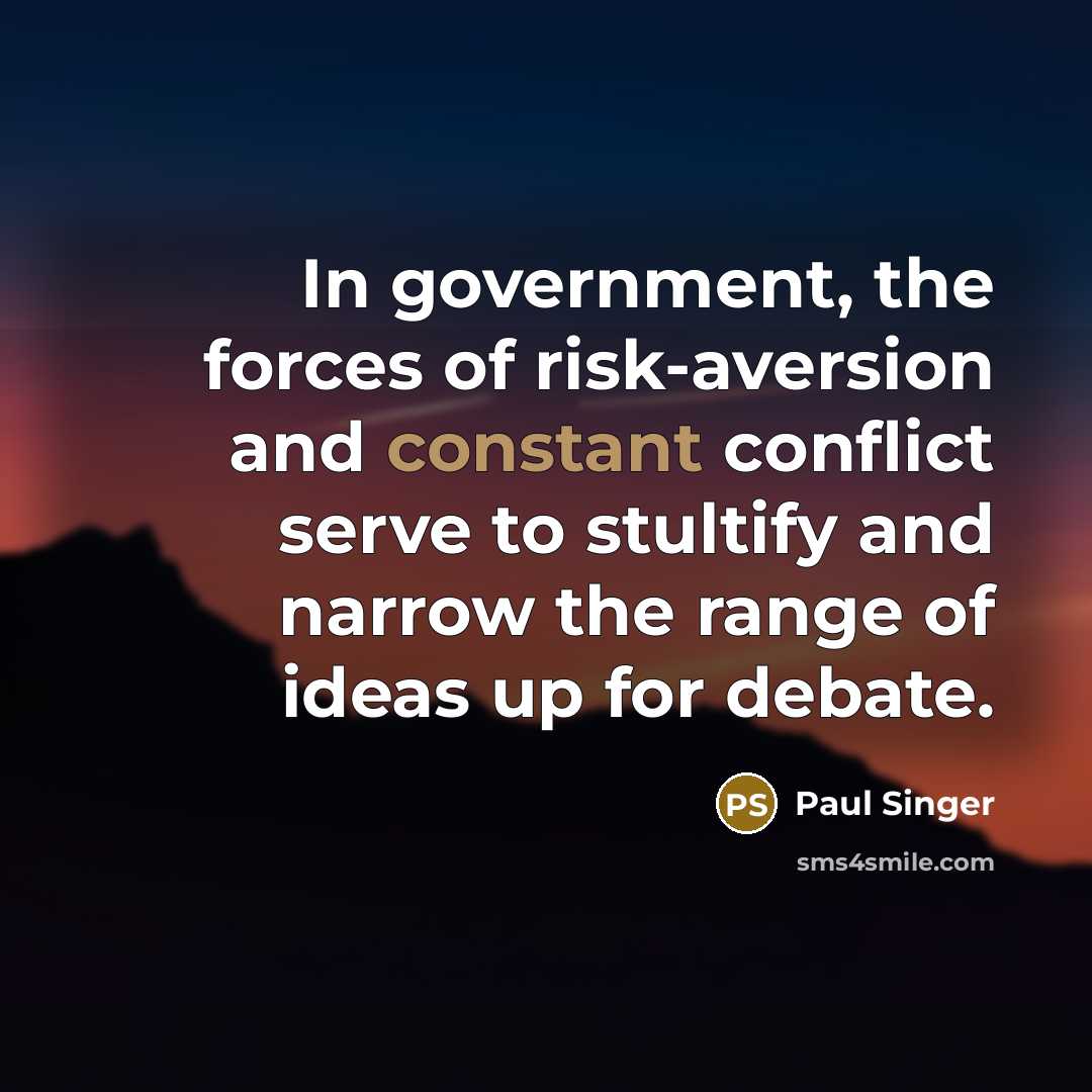 “In government, the forces of risk-aversion and constant conflict serve…” quote by Paul Singer