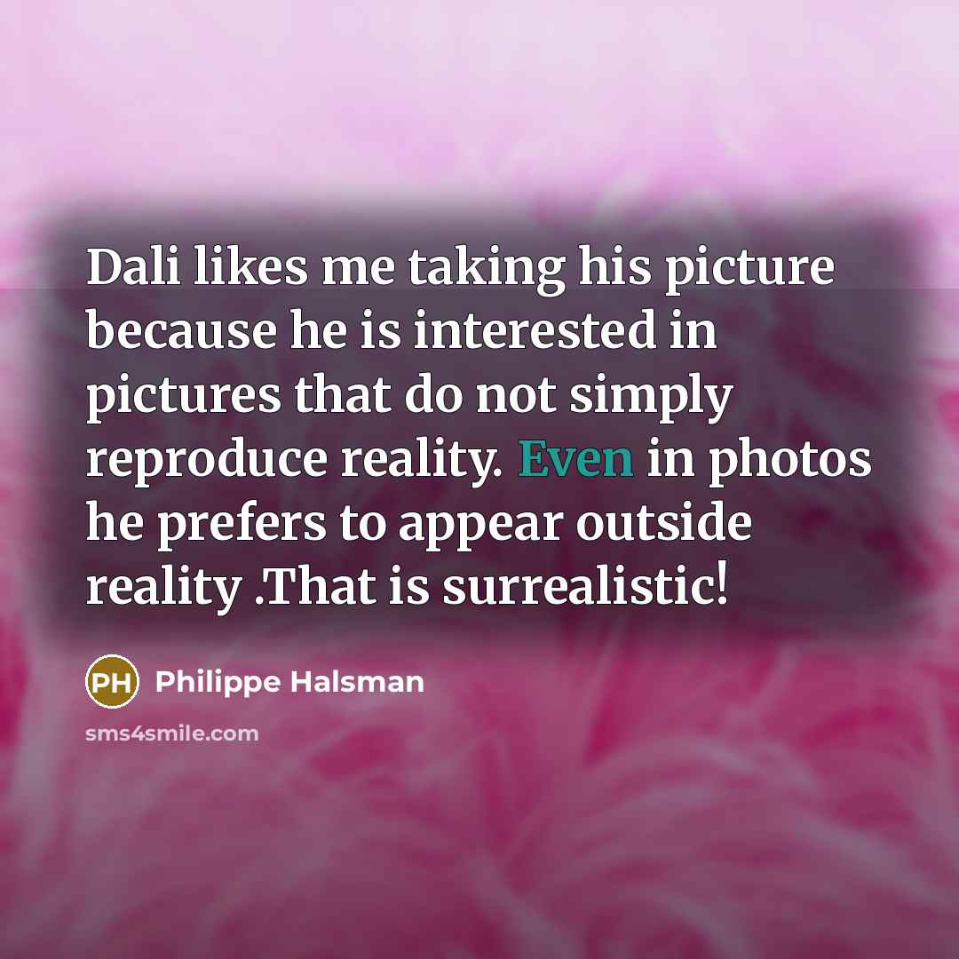 “Dali likes me taking his picture because he is interested…” quote by Philippe Halsman