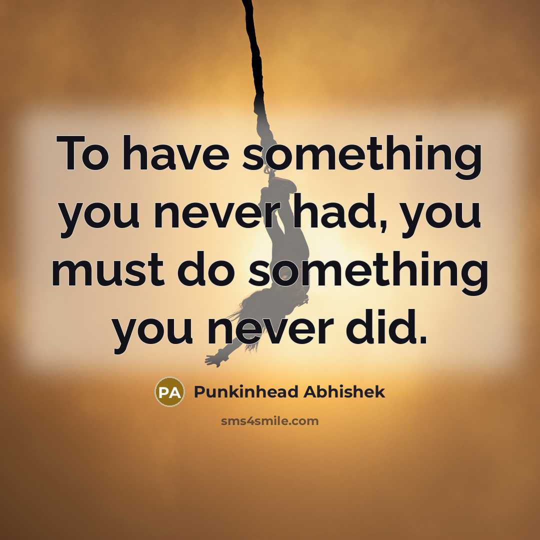“To have something you never had, you must do something…” quote by Punkinhead Abhishek