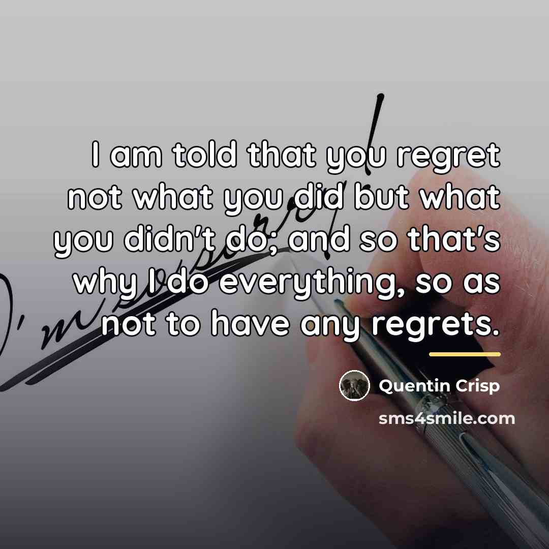 “I am told that you regret not what you did…” quote by Quentin Crisp