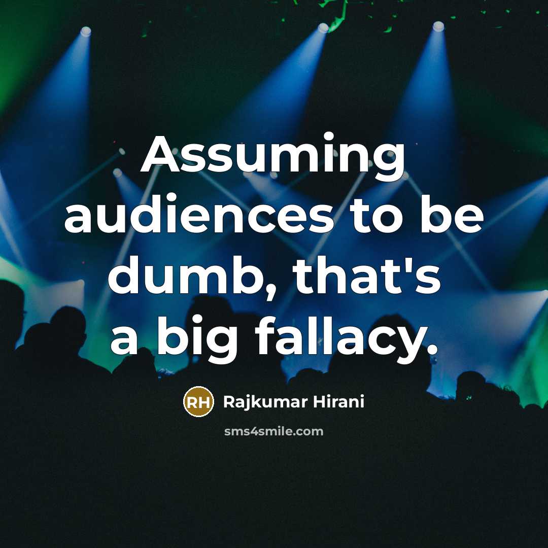 “Assuming audiences to be dumb, that's a big fallacy.…” quote by Rajkumar Hirani