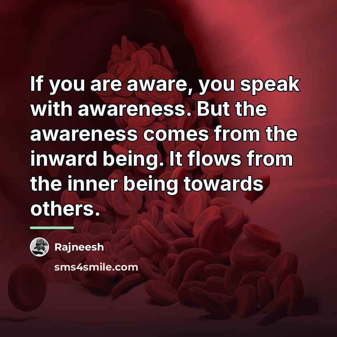 “If you are aware, you speak with awareness. But the…” quote by Rajneesh