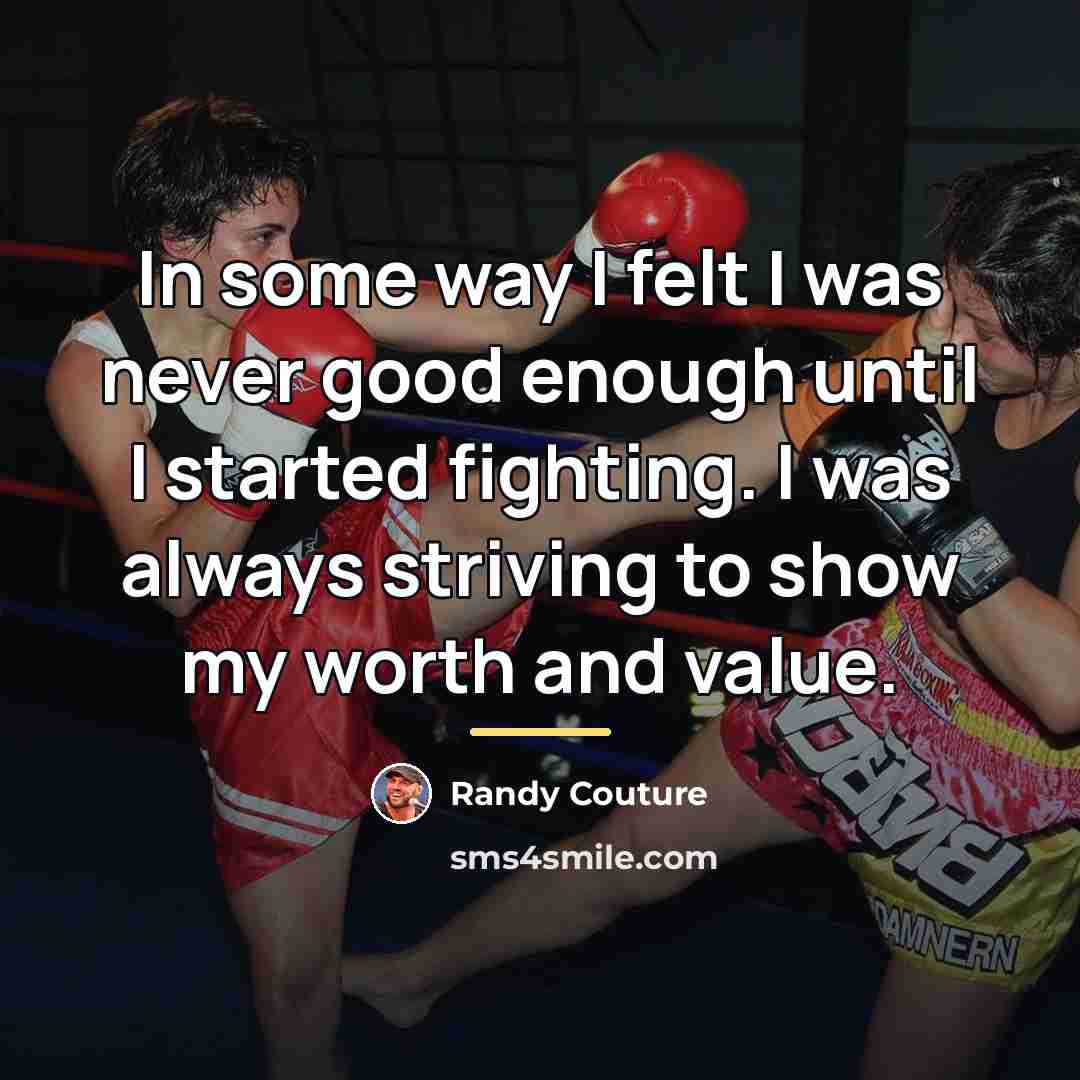 “In some way I felt I was never good enough…” quote by Randy Couture