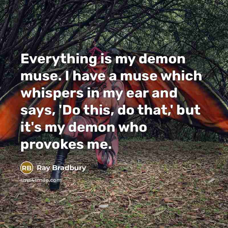 “Everything is my demon muse. I have a muse which…” quote by Ray Bradbury