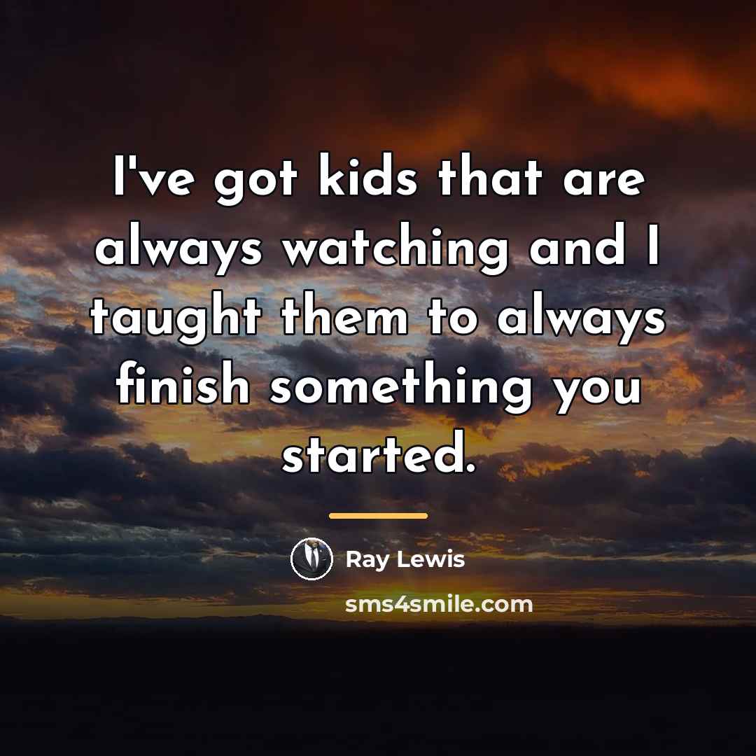 “I've got kids that are always watching and I taught…” quote by Ray Lewis