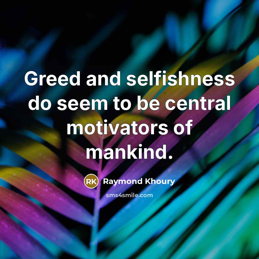 “Greed and selfishness do seem to be central motivators of…” quote by Raymond Khoury