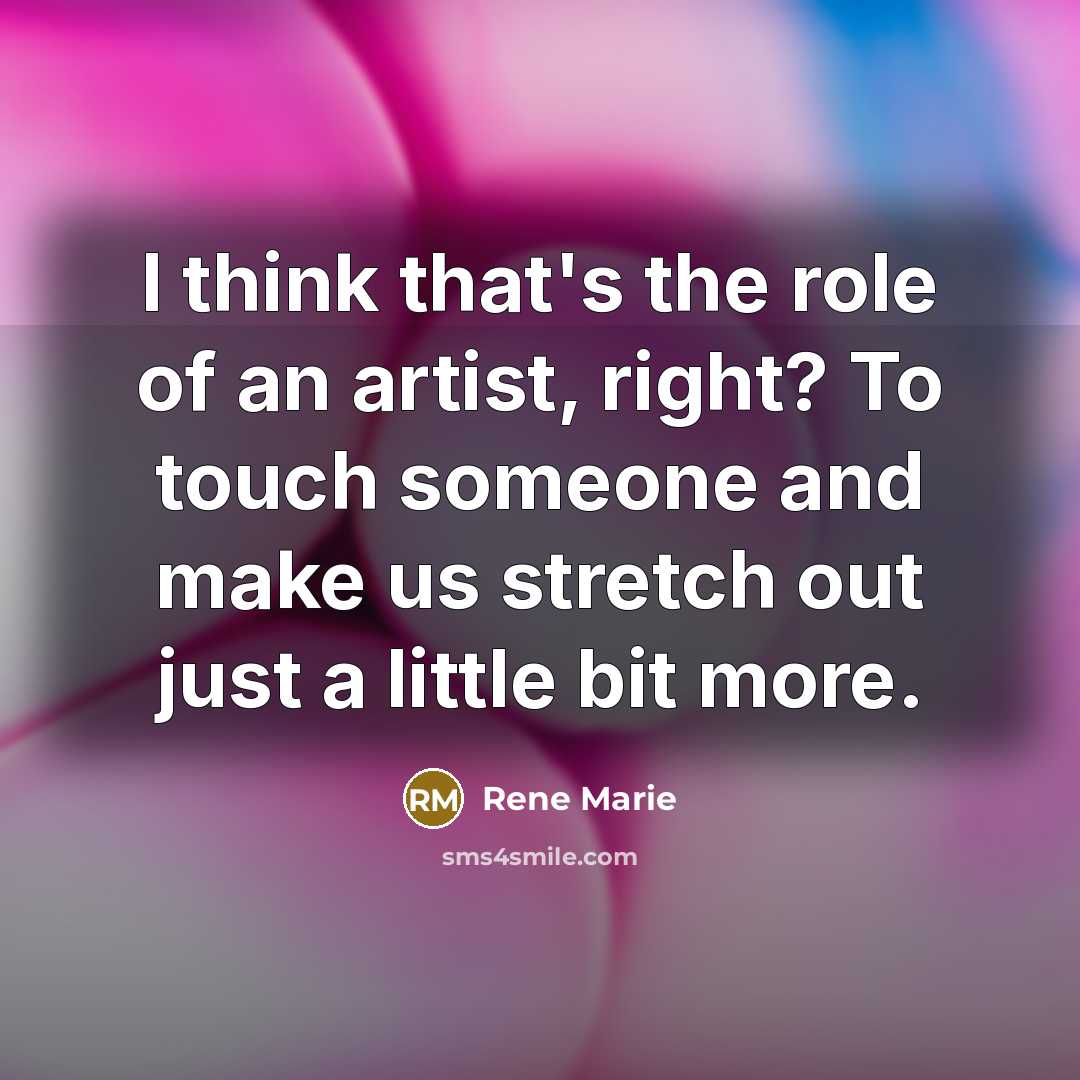 “I think that's the role of an artist, right? To…” quote by Rene Marie