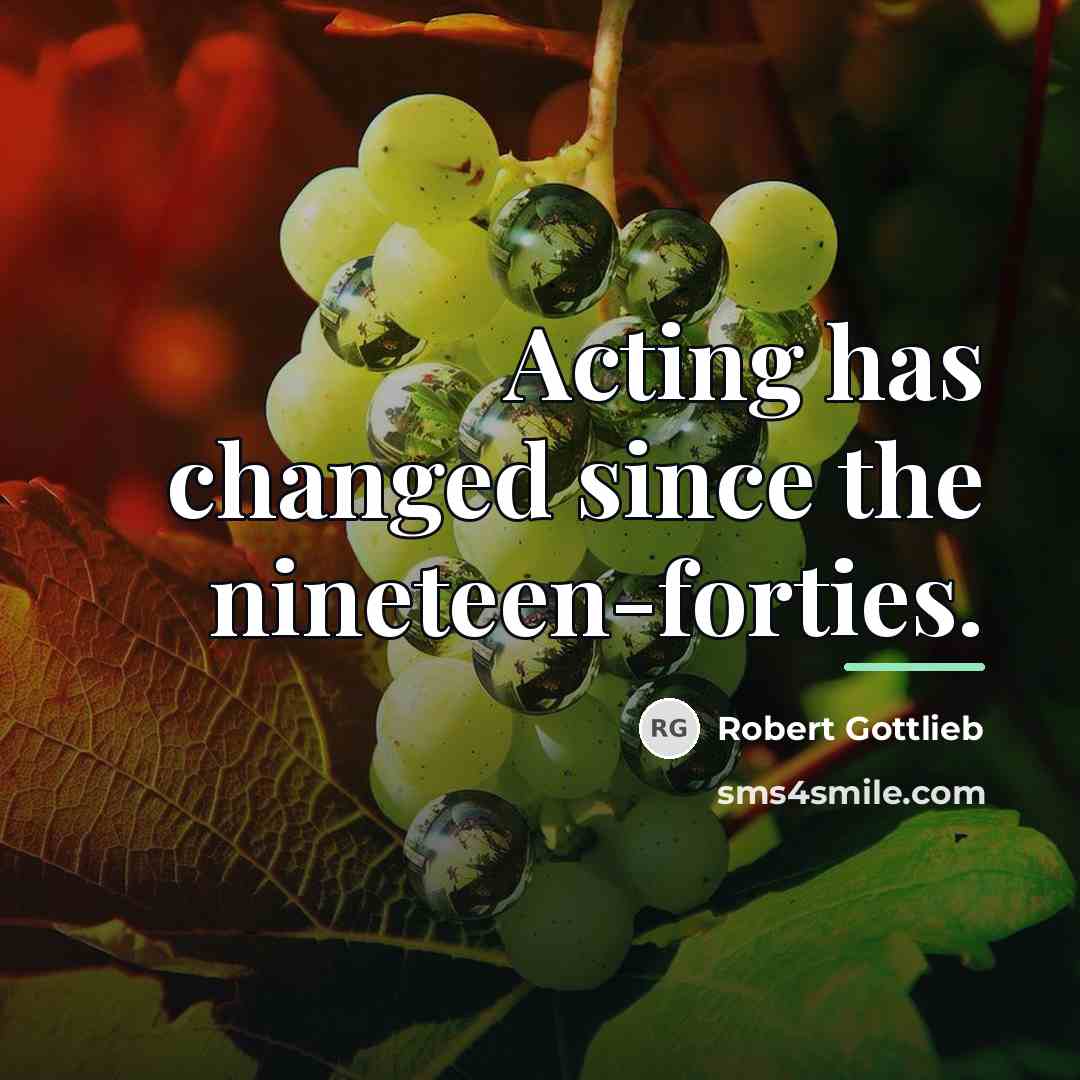 “Acting has changed since the nineteen-forties.…” quote by Robert Gottlieb