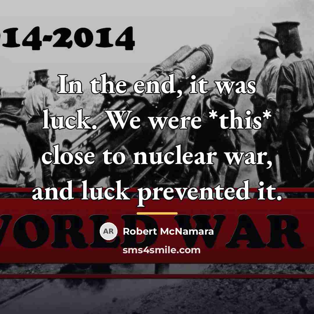 “In the end, it was luck. We were *this* close…” quote by Robert McNamara