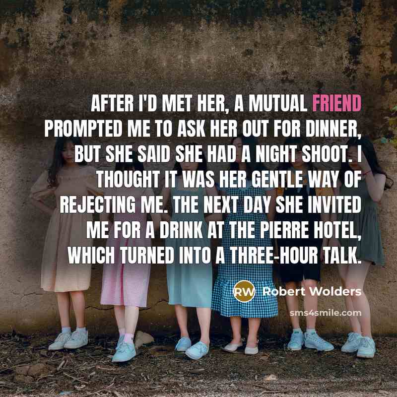 “After I'd met her, a mutual friend prompted me to…” quote by Robert Wolders