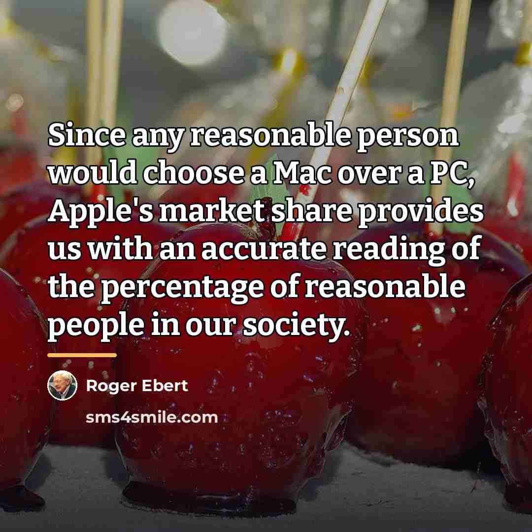 “Since any reasonable person would choose a Mac over a…” quote by Roger Ebert