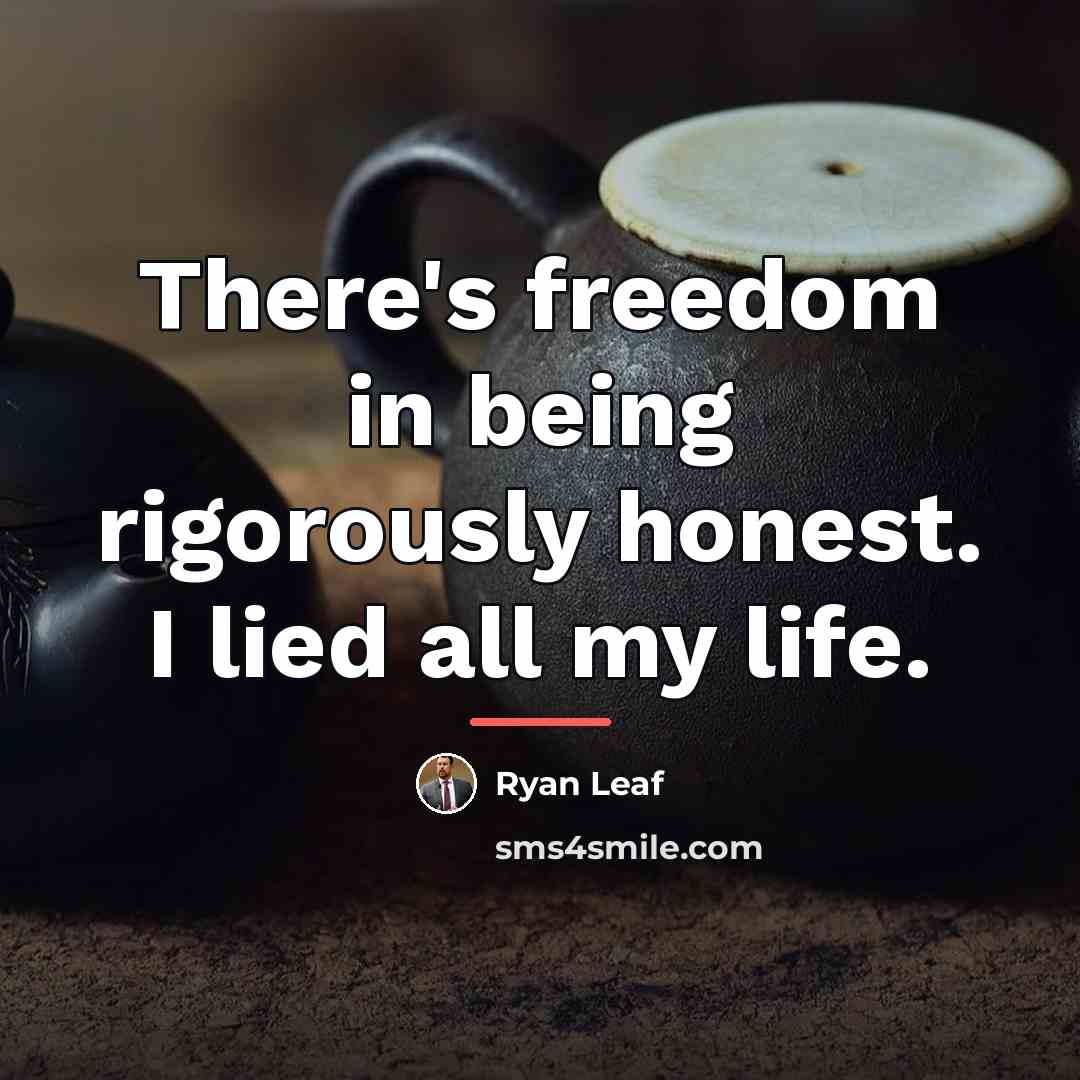 “There's freedom in being rigorously honest. I lied all my…” quote by Ryan Leaf