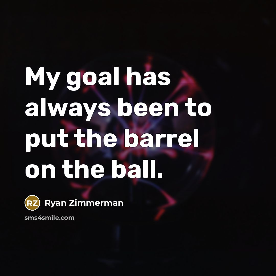 “My goal has always been to put the barrel on…” quote by Ryan Zimmerman