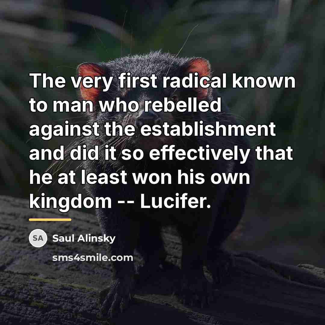 “The very first radical known to man who rebelled against…” quote by Saul Alinsky