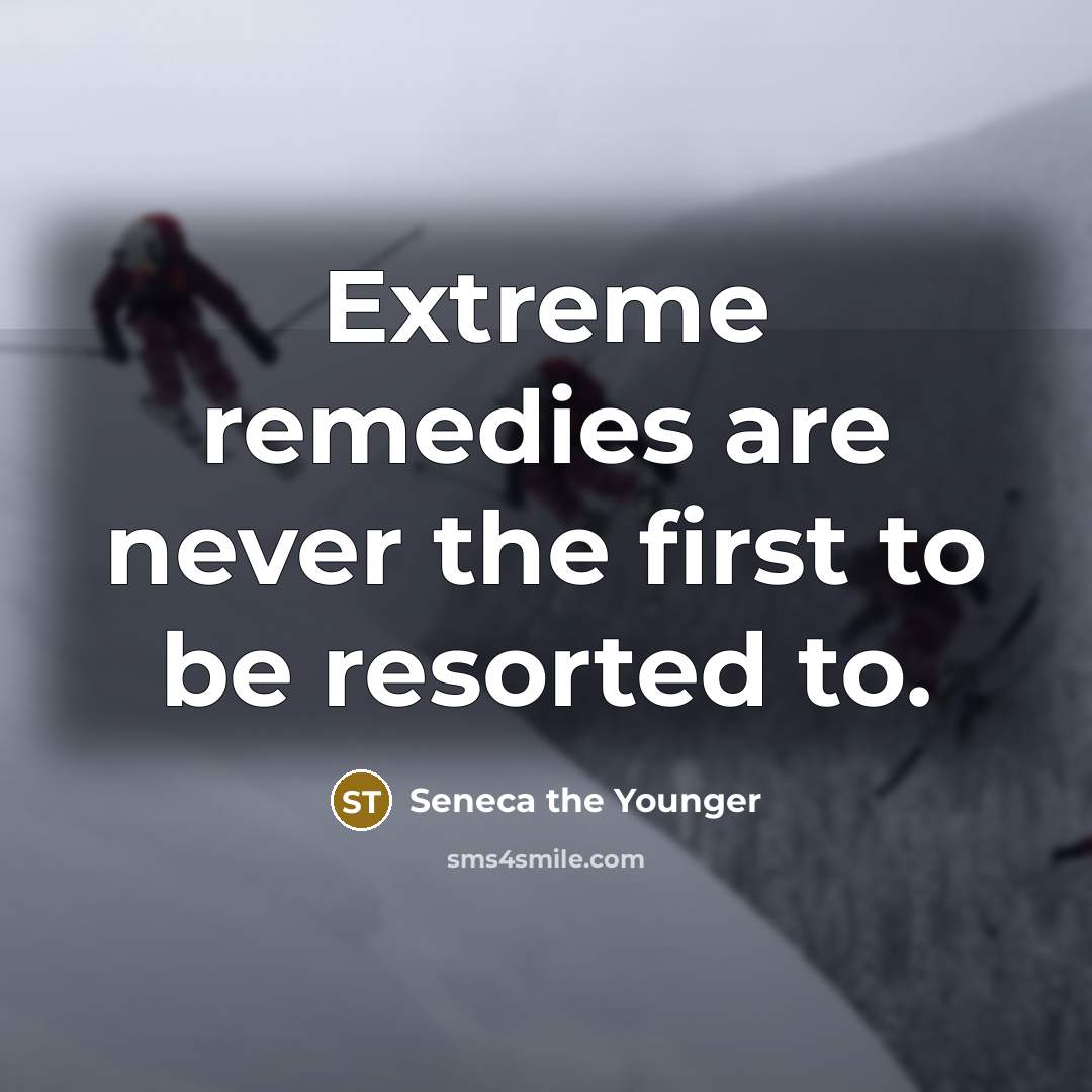 “Extreme remedies are never the first to be resorted to.…” quote by Seneca the Younger