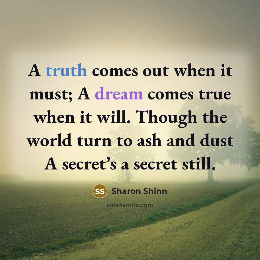 “A truth comes out when it must; A dream comes…” quote by Sharon Shinn