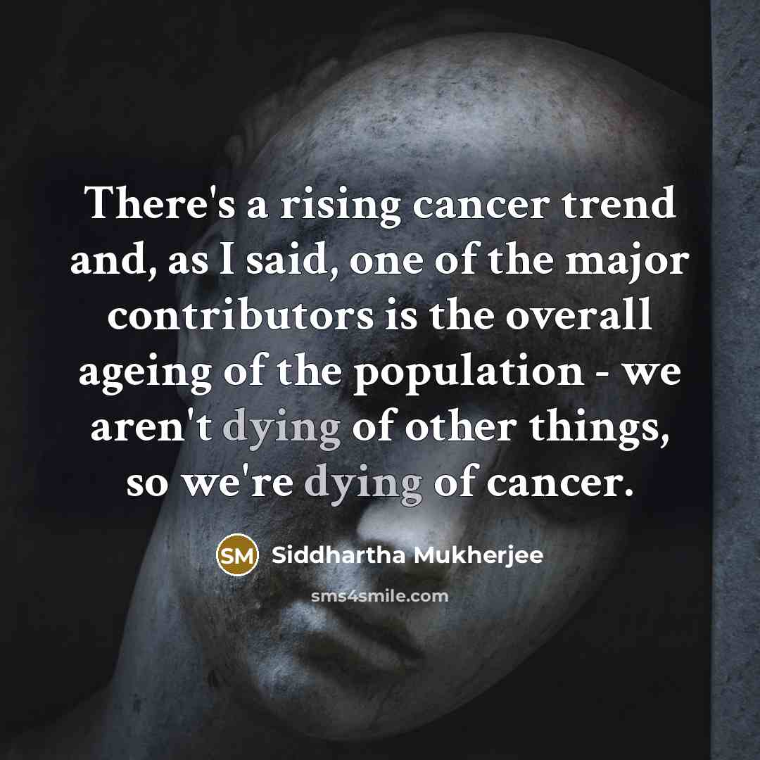 “There's a rising cancer trend and, as I said, one…” quote by Siddhartha Mukherjee
