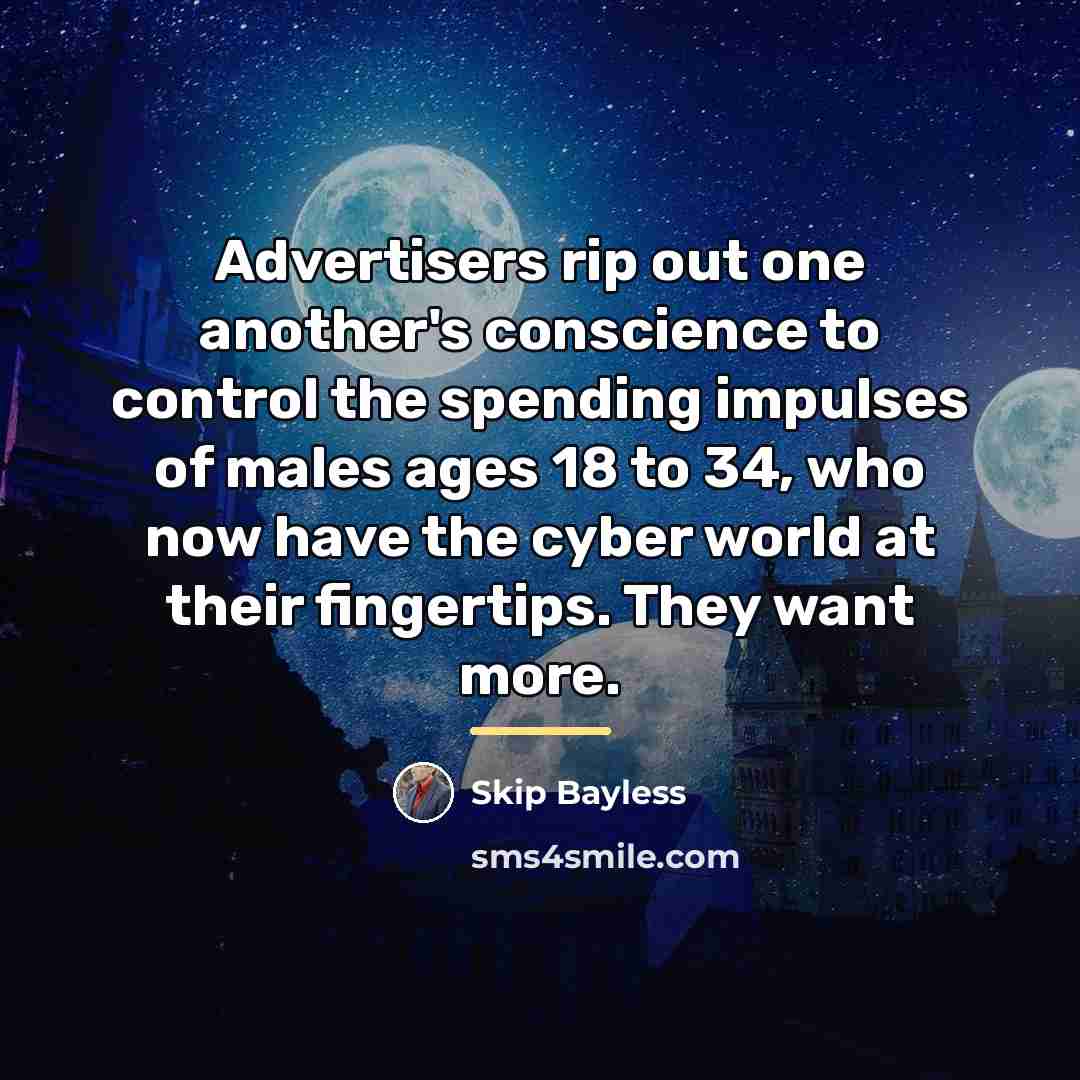 “Advertisers rip out one another's conscience to control the spending…” quote by Skip Bayless