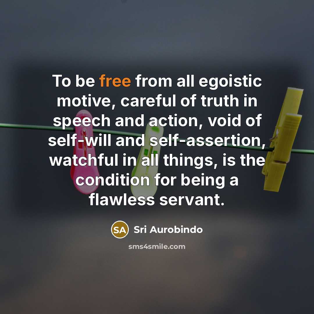 “To be free from all egoistic motive, careful of truth…” quote by Sri Aurobindo