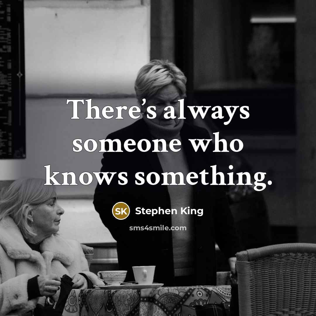 “There’s always someone who knows something.…” quote by Stephen King