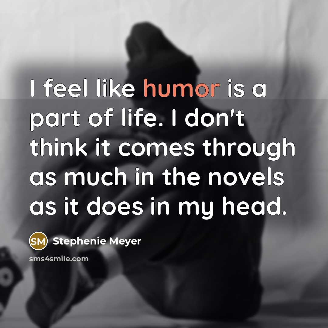 “I feel like humor is a part of life. I…” quote by Stephenie Meyer