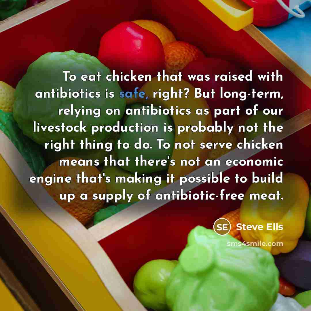 “To eat chicken that was raised with antibiotics is safe,…” quote by Steve Ells