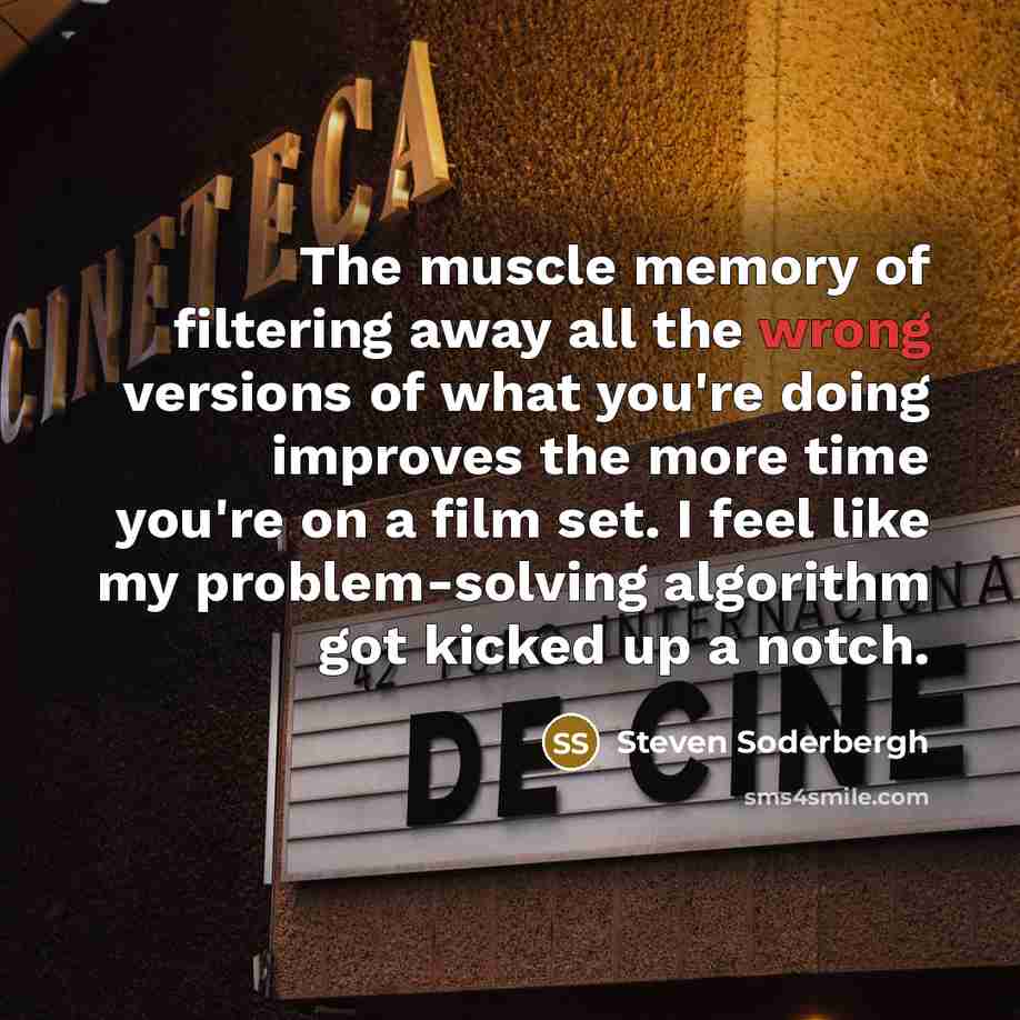 “The muscle memory of filtering away all the wrong versions…” quote by Steven Soderbergh