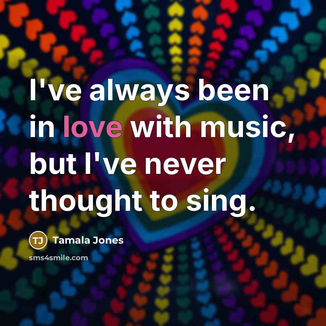 “I've always been in love with music, but I've never…” quote by Tamala Jones