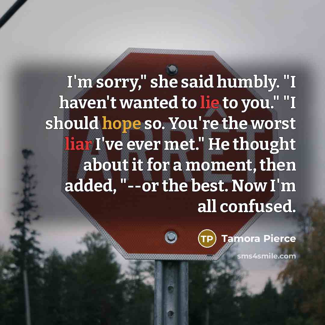 “I'm sorry," she said humbly. "I haven't wanted to lie…” quote by Tamora Pierce