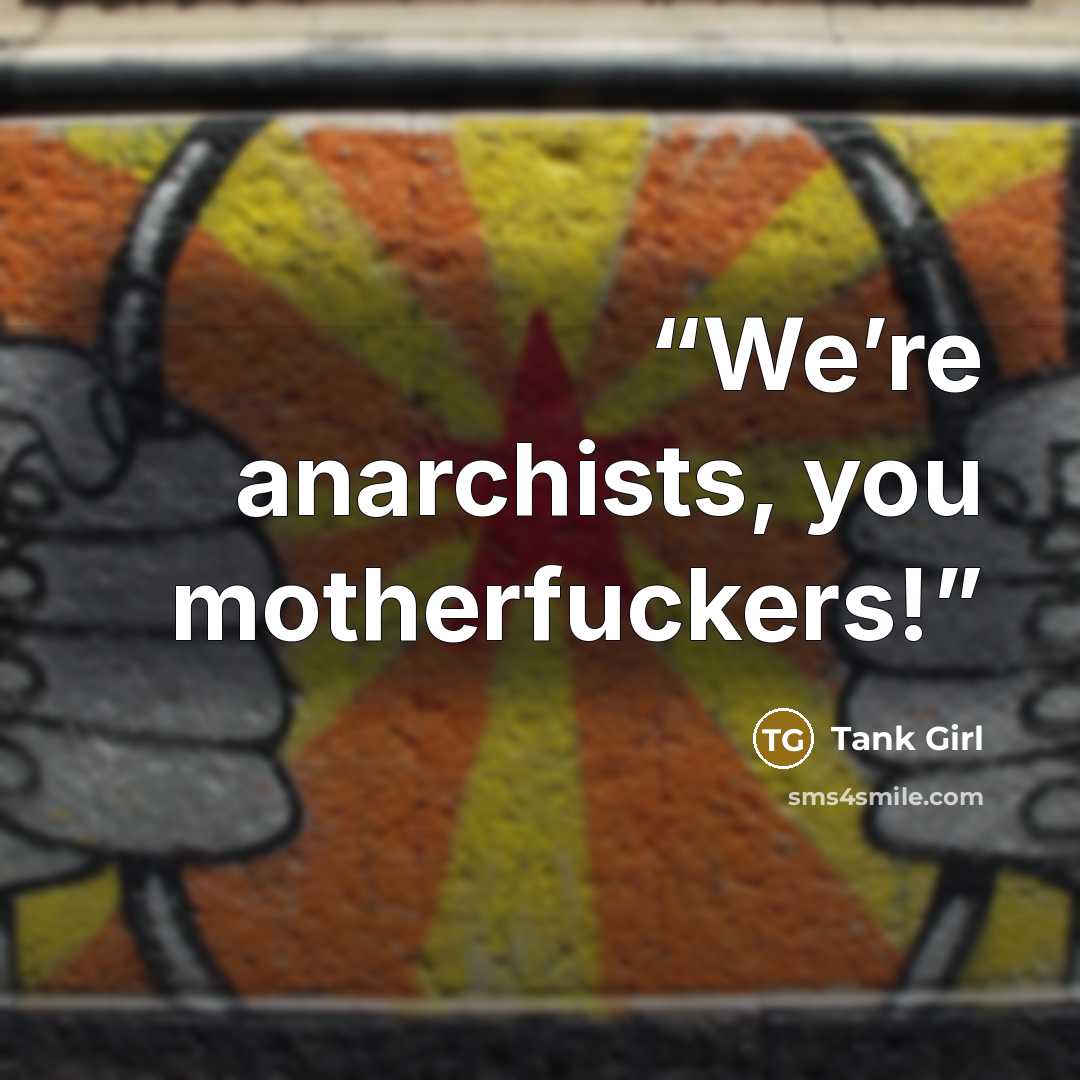 “We’re anarchists, you motherfuckers!” quote by Tank Girl